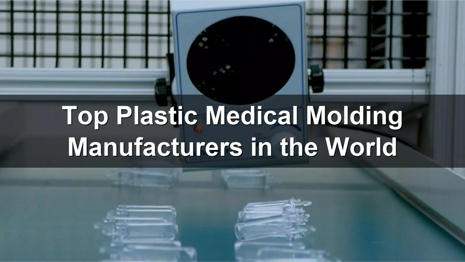 Top Plastic Medical Molding Manufacturers in the World